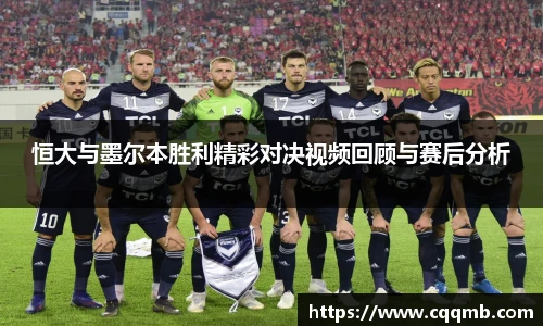 恒大与墨尔本胜利精彩对决视频回顾与赛后分析