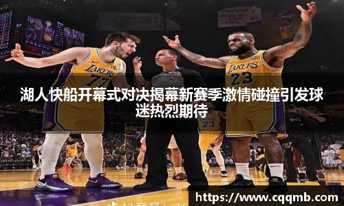 湖人快船开幕式对决揭幕新赛季激情碰撞引发球迷热烈期待